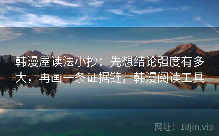韩漫屋读法小抄：先想结论强度有多大，再画一条证据链，韩漫阅读工具